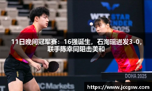 11日晚间冠军赛：16强诞生，石洵瑶迸发3-0，联手陈幸同阻击美和